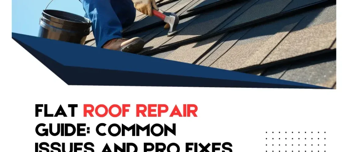 Flat Roof Repair Guide_ Common Issues and Pro Fixes Explained